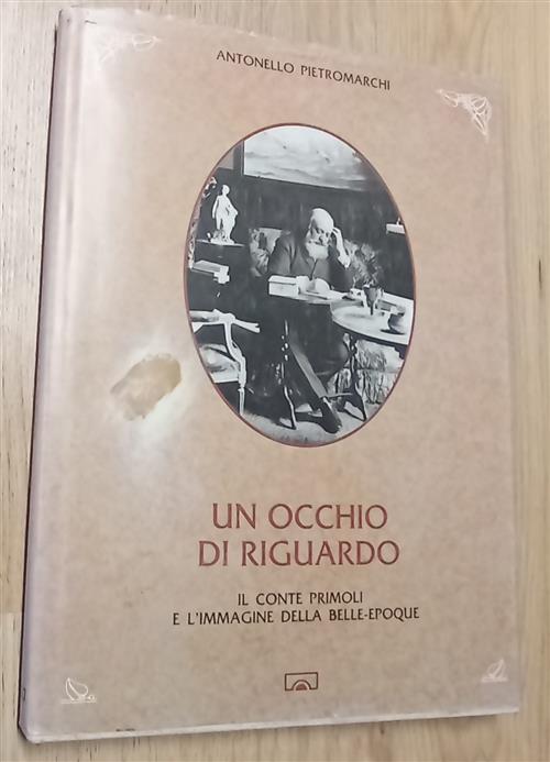 Un Occhio Di Riguardo. Il Conte Primoli E L'immagine Della Belle Epoque Antone