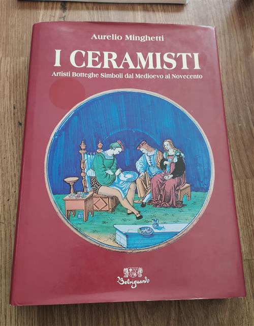 I Ceramisti. Artisti Botteghe Simboli Dal Medioevo Al Novecento