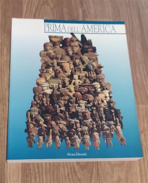 Prima Dell'america. 400 Anni Di Arte Precolombiana. Catalogo Della Mostra