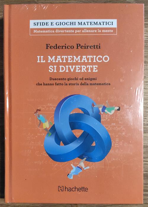 Il Matematico Si Diverte. Ducento Giochi Ed Enigmi Che Hanno Fatto La Storia Della Matematica