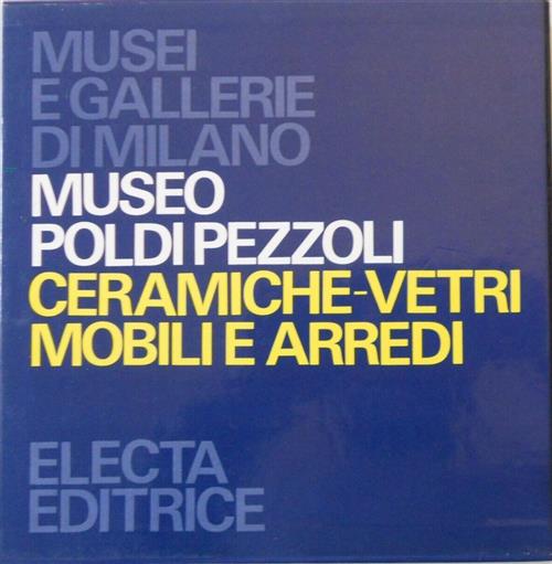 Museo Poldi Pezzoli. Ceramiche, Vetri, Mobili E Arredi