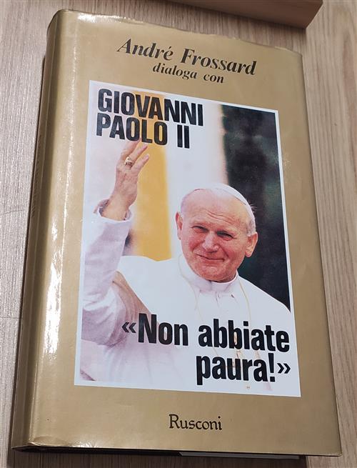Non Abbiate Paura. Giovanni Paolo Ii