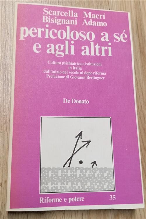 Pericoloso A Sé E Agli Altri. Cultura Psichiatrica E Istituzioni In Italia Mar