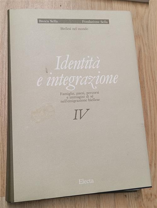 Biellesi Nel Mondo. Identità E Integrazione. Iv Famiglie, Paesi, Percorsi E Im