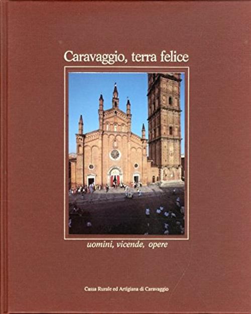Caravaggio, Terra Felice. La Nostra Bassa. Uomini, Vicende, Opere Cassa Rurale