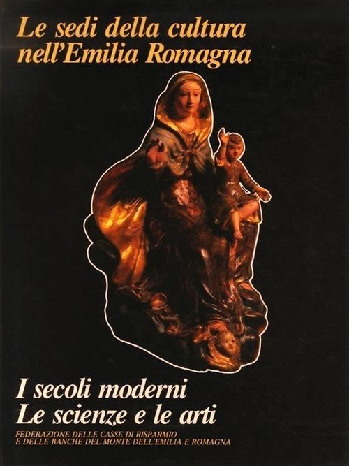 I Secoli Moderni. Le Scienze E Le Arti. Le Sedi Della Cultura Nell'emilia Roma