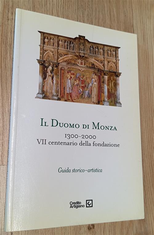 Il Duomo Di Monza 1300-2000 Vii Centenario Della Fondazione. Guida Storico Art
