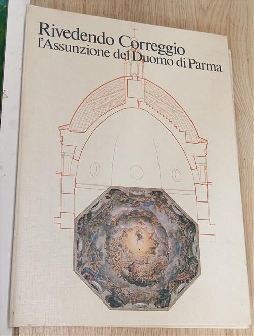 Rivedendo Correggio. L'assunzione Del Duomo Di Parma Lucia Fornari Schianchi,