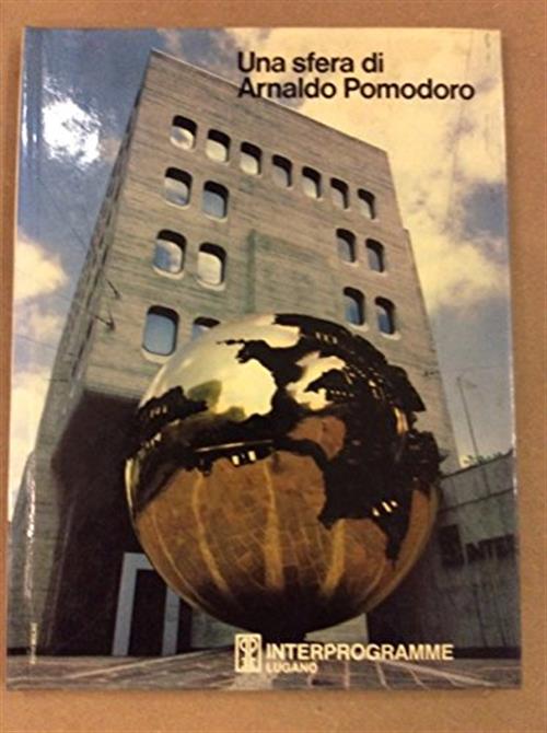 Una Sfera Di Arnaldo Pomodoro Gualtiero Schonenberger Interprogramme Lugano 19