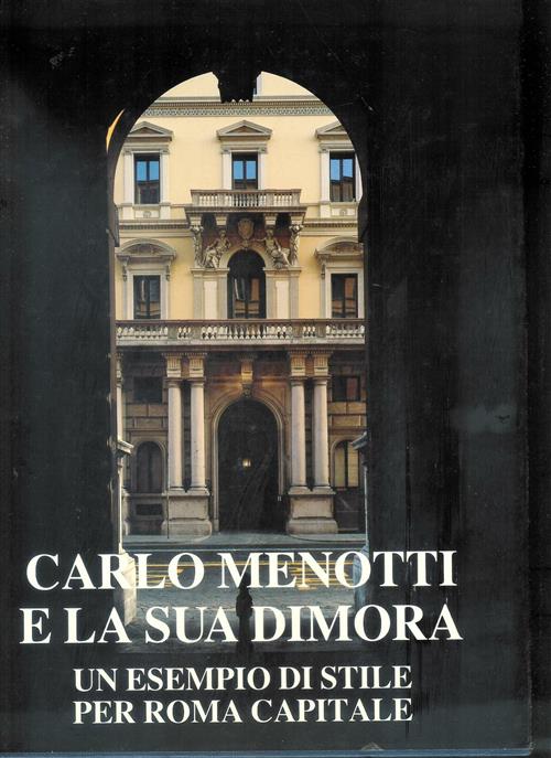 Carlo Menotti E La Sua Dimora. Un Esempio Di Stile Per Roma Capitale Istituto