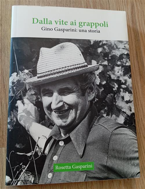 Dalla Vite Ai Grappoli. Gino Gasparini: Una Storia Rosetta Gasparini 2019
