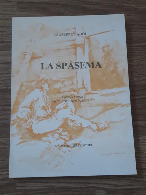 La Spasema. Piccola Storia Della Resistenza Bellunese Giuseppe Gaddi Nuovi Sen