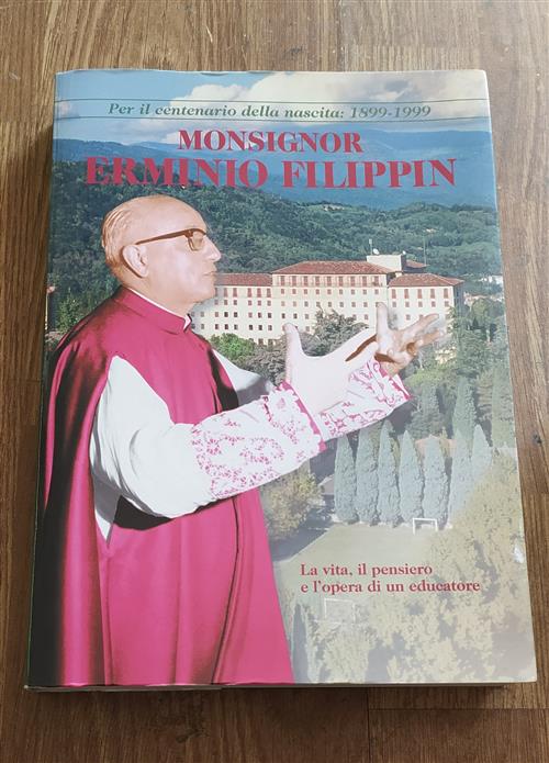 Monsignor Erminio Filippin. La Vita, Il Pensiero E L'opera Di Un Educatore
