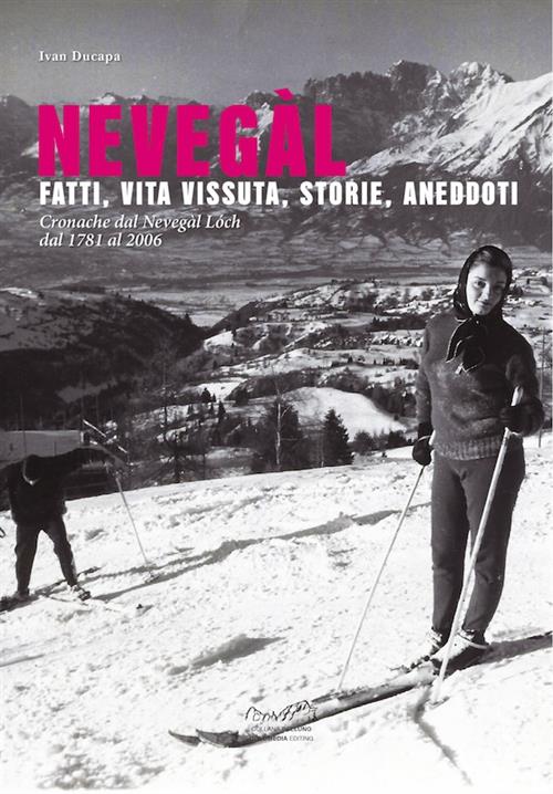 Nevegal. Fatti, Vita Vissuta, Storie, Aneddoti. Cronache Dal Nevegal Loch Dal