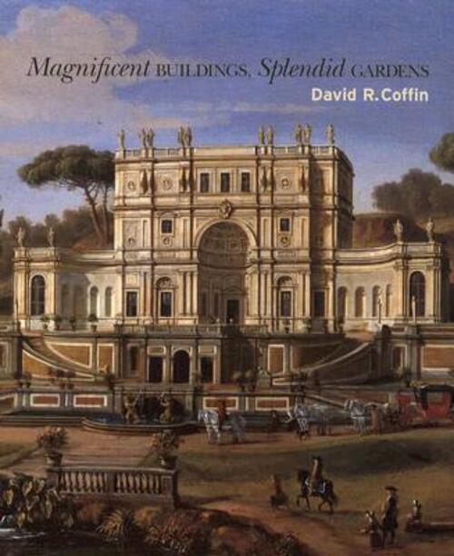 Magnificent Buildings, Splendid Gardens David R. Coffin, Vanessa Bezemer Selle
