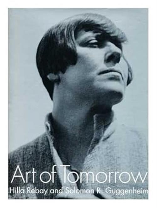 Art Of Tomorrow: Hilla Von Rebay And Solomon R. Guggenheim Hilla Von Rebay, So