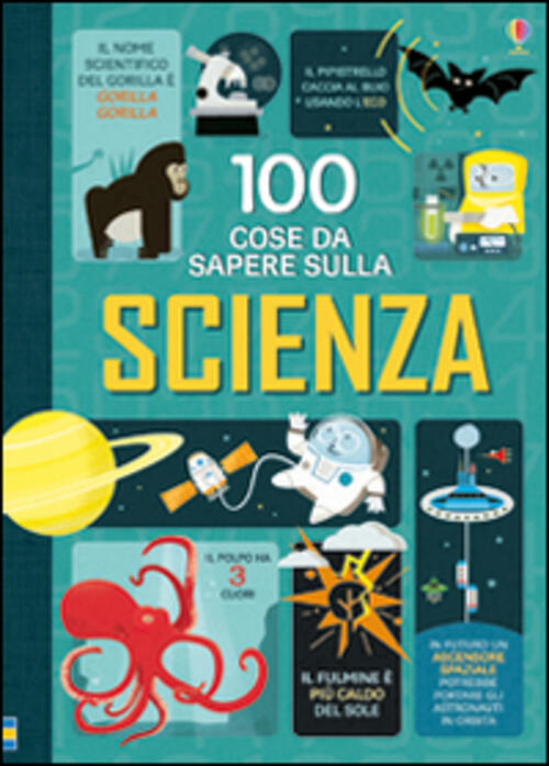 100 Cose Da Sapere Sulla Scienza. Ediz. Illustrata Usborne 2016