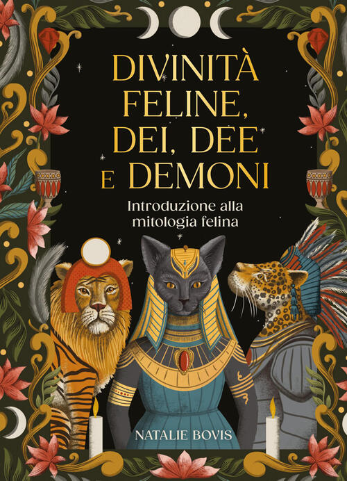 Divinita Feline, Dei, Dee E Demoni. Introduzione Alla Mitologia Felina Natalie