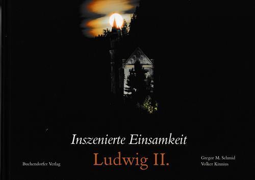 Inszenierte Einsamkeit. Ludwig Ii Gregor M. Schmid, Volker Kinnius Buchendorfe