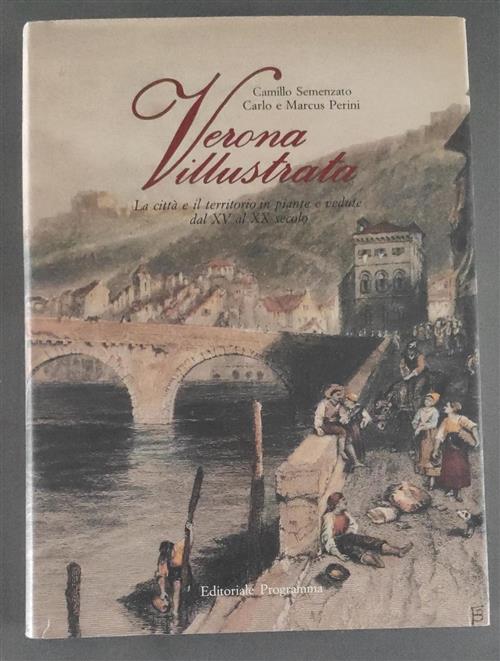 Verona Illustrata. La Città E Il Territorio In Piante E Vedute Dal Xv Al Xx Secolo
