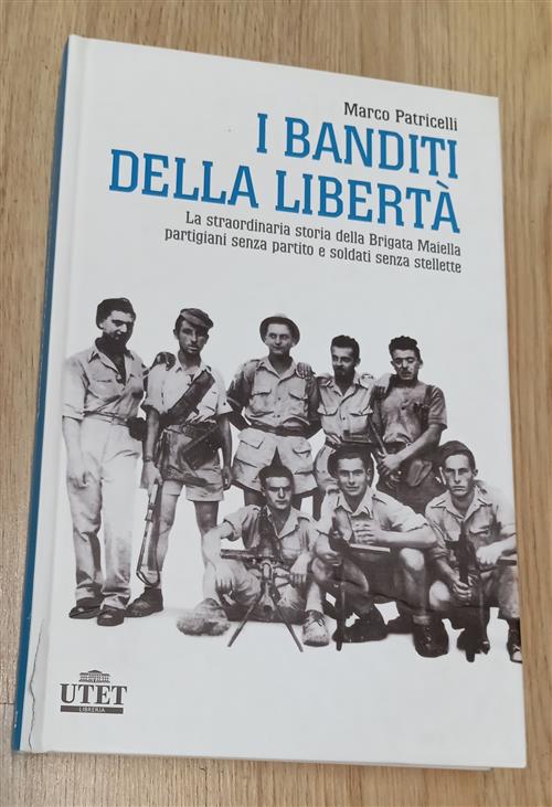 I Banditi Della Liberta. La Straordinaria Storia Della Brigata Maiella Partigi