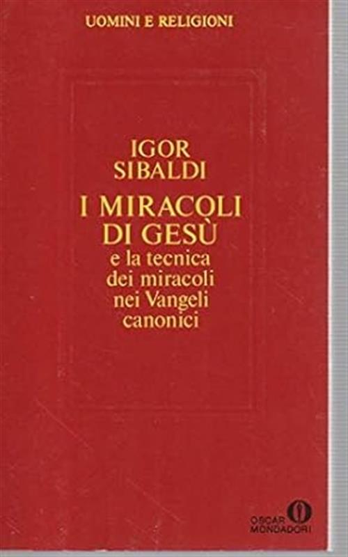 I Miracoli Di Gesu E La Tecnica Dei Miracoli Nei Vangeli Canonici Igor Sibaldi
