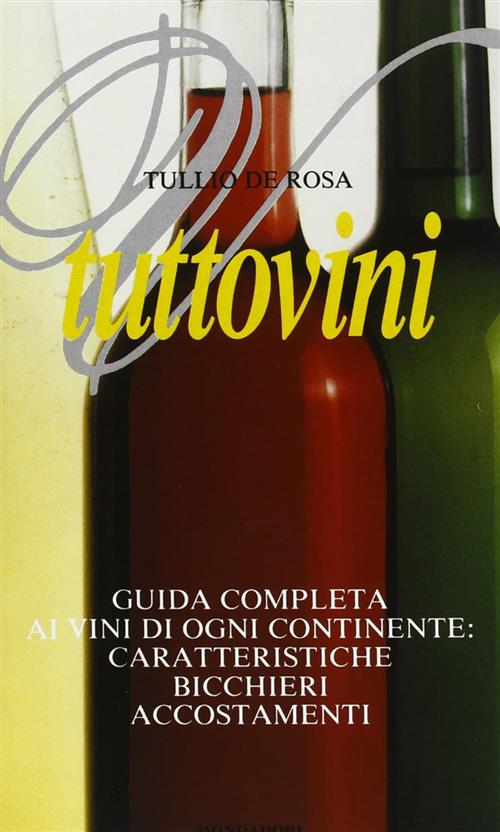 Tuttovini. Guida Completa Ai Vini Di Ogni Continente Tullio De Rosa Mondadori