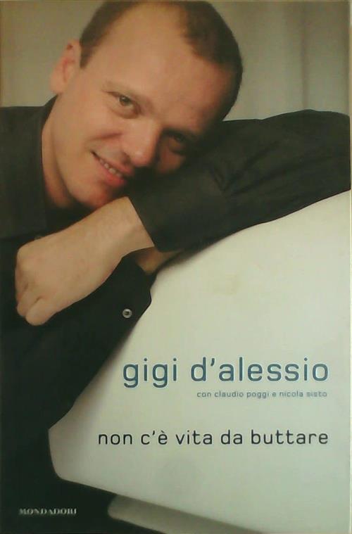 Non C'e Vita Da Buttare Gigi D'alessio, Claudio Poggi Mondadori 2004