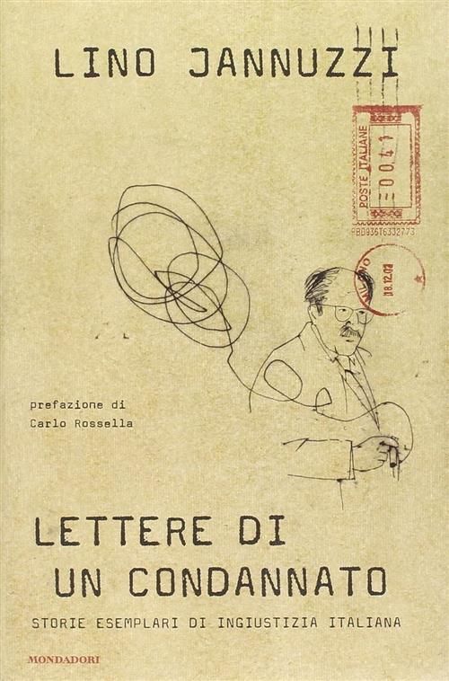 Lettere Di Un Condannato. Storie Esemplari Di Ingiustizia Italiana Lino Jannuz