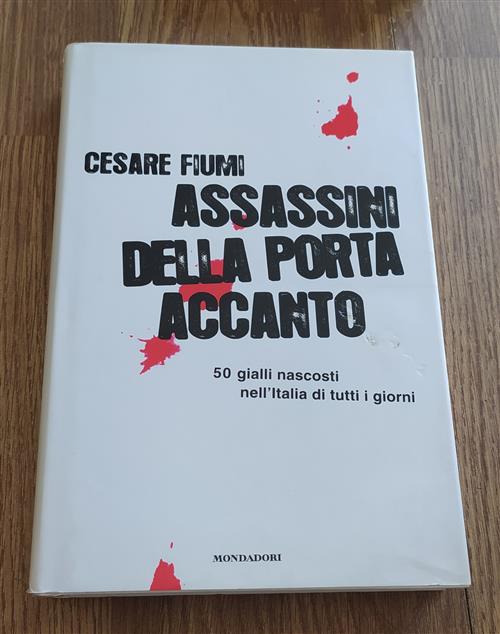 Assassini Della Porta Accanto. 50 Gialli Nascosti Nell'italia Di Tutti I Giorni