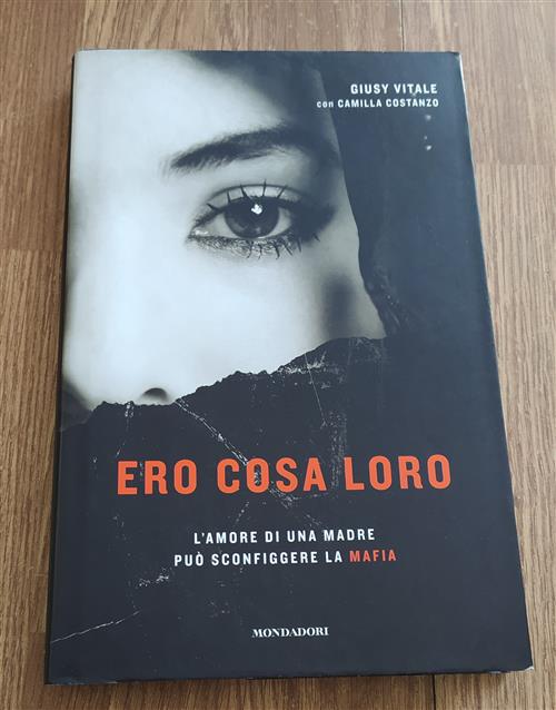 Ero Cosa Loro. L'amore Di Una Madre Puo Sconfiggere La Mafia