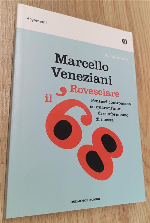 Rovesciare Il '68. Pensieri Contromano Su Quarant'anni Di Conformismo Di Massa