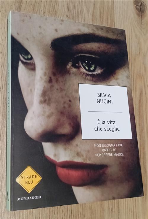 E La Vita Che Sceglie. Non Bisogna Fare Un Figlio Per Essere Madre Silvia Nuci