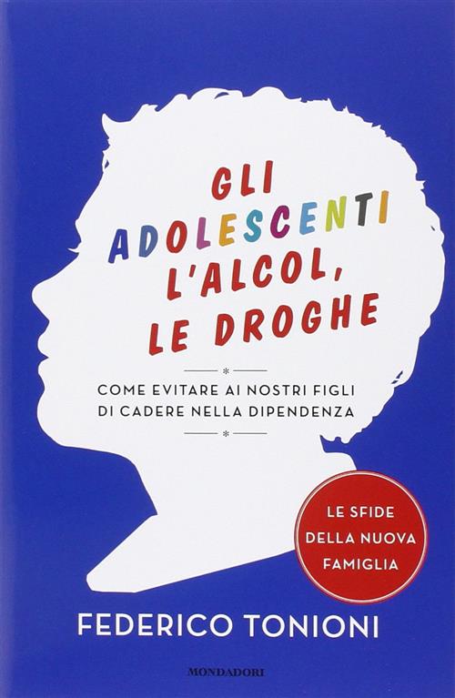 Gli Adolescenti, L'alcol, Le Droghe. Come Evitare Ai Nostri Figli Di Cadere Ne