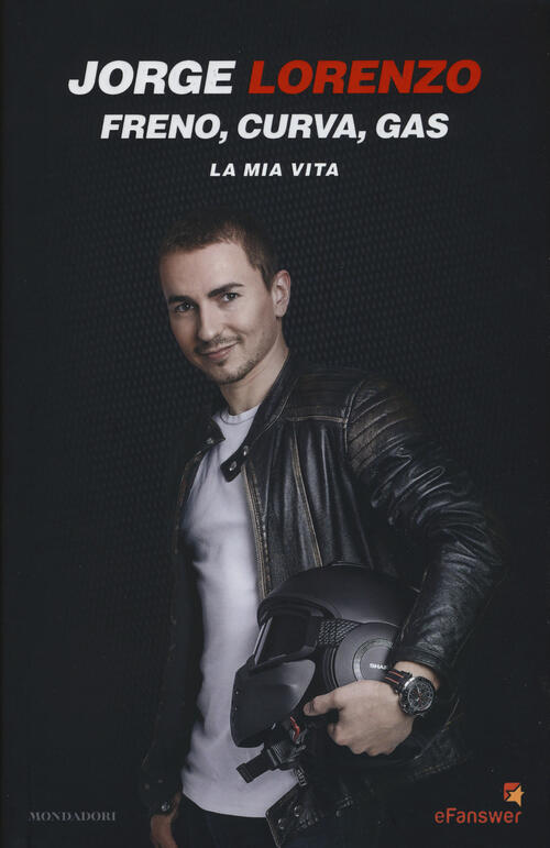 Freno, Curva, Gas. La Mia Vita Jorge Lorenzo Mondadori 2017