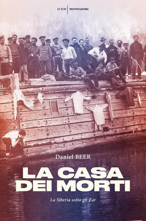 La Casa Dei Morti. La Siberia Sotto Gli Zar Daniel Beer Mondadori 2017