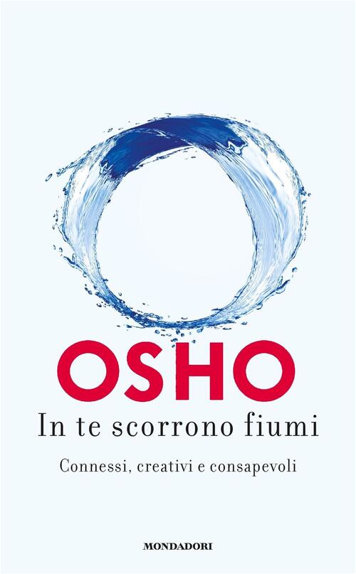 In Te Scorrono Fiumi. Connessi, Creativi E Consapevoli Osho Mondadori 2020