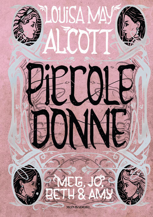 Piccole Donne. Meg, Jo, Beth & Amy Louisa May Alcott Mondadori 2019