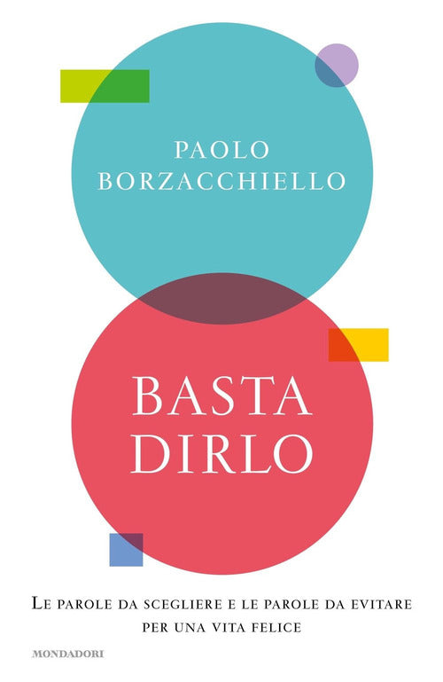 Basta Dirlo. Le Parole Da Scegliere E Le Parole Da Evitare Per Una Vita Felice