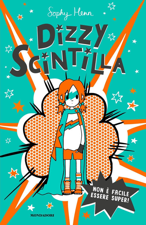 Non E Facile Essere Super! Dizzy Scintilla Sophy Henn Mondadori 2021