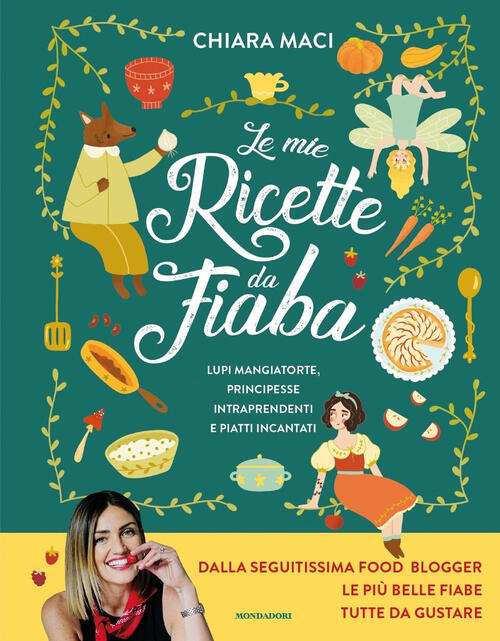 Le Mie Ricette Da Fiaba. Lupi Mangiatorte, Principesse Intraprendenti E Piatti