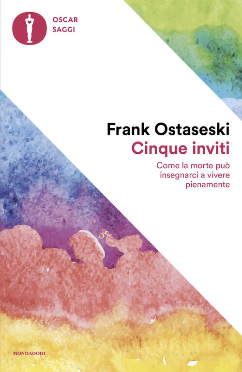 Cinque Inviti. Come La Morte Puo Insegnarci A Vivere Pienamente Frank Ostasesk