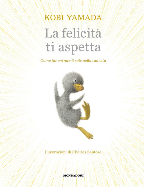 La Felicita Ti Aspetta. Come Far Entrare Il Sole Nella Tua Vita. Ediz. A Color