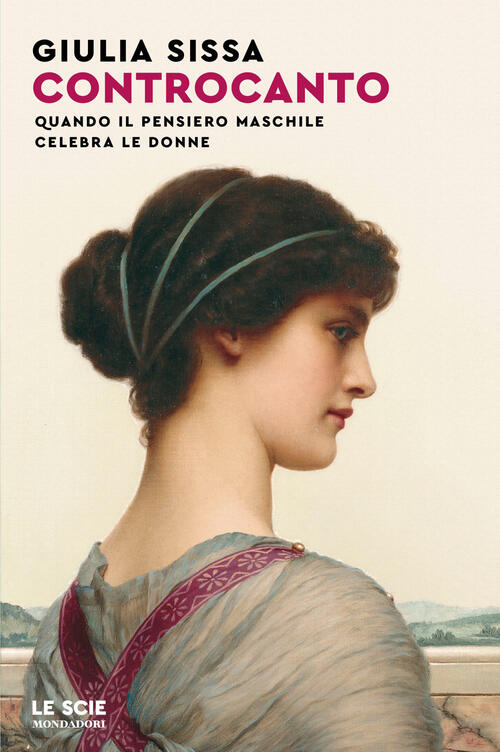 Controcanto. Quando Il Pensiero Maschile Celebra Le Donne Giulia Sissa Mondado