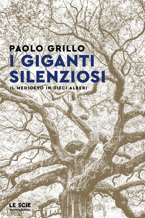I Giganti Silenziosi. Il Medioevo In Dieci Alberi Paolo Grillo Mondadori 2025