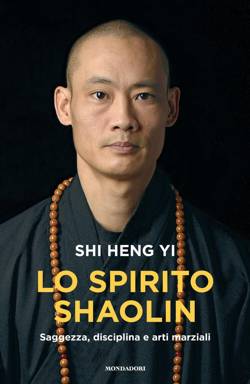 Lo Spirito Shaolin. Saggezza, Disciplina E Arti Marziali Heng Yi Shi Mondadori