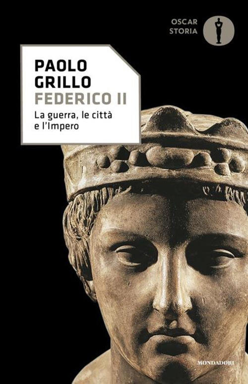 Federico Ii. La Guerra, Le Citta E L'impero Paolo Grillo Mondadori 2024