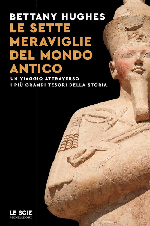 Le Sette Meraviglie Del Mondo Antico. Un Viaggio Attraverso I Piu Grandi Tesor