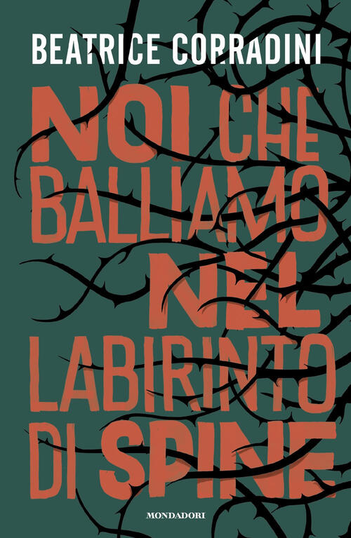 Noi Che Balliamo Nel Labirinto Di Spine Beatrice Corradini Mondadori 2025