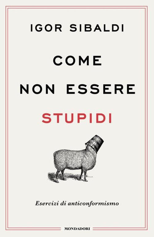 Come Non Essere Stupidi. Esercizi Di Anticonformismo Igor Sibaldi Mondadori 20